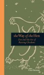 The Way of the Hen: Zen and the Art of Raising Chickens - Clea Danaan