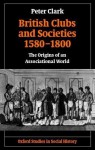 British Clubs And Societies 1580 1800: The Origins Of An Associational World - Peter Clark