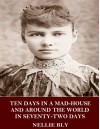 Ten Days in a Mad-House and Around the World in Seventy-Two Days - Nellie Bly