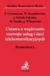 Ustawa o wspieraniu rozwoju usług i sieci telekomunikacyjnych. Komentarz - Tomasz Grossmann, Wacław Knopkiewicz, Joanna Sebzda-Załuska, Marek Szydło, Jacek Wilczewski