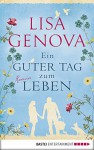 Ein guter Tag zum Leben: Roman - Lisa Genova, Veronika Dünninger