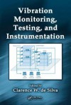 Vibration Monitoring, Testing, and Instrumentation - Clarence W. De Silva