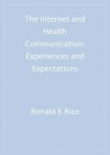 The Internet and Health Communication: Experiences and Expectations - Ronald E. Rice, James E. Katz