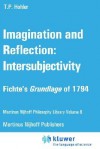 Imagination and Reflection: Intersubjectivity: Fichte S Grundlage of 1794 - Thomas P. Hohler