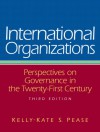 International Organizations: Perspectives on Governance in the Twenty-First Century - Kelly-Kate S. Pease