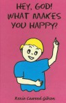 Hey, God! What Makes You Happy? - Roxie C. Gibson, Roxie Cawood Gibson, James C. Gibson