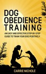 Dog training: Dog Obedience Training -An Easy and Effective Step-by-Step Guide to Train Your Dog Positively (Puppy training, train dog, Puppy book, Train ... training books, Housebreaking your puppy) - Carrie Nichole, Puppy Training, Puppy book, Dog Training