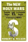 The New Holy Wars: Economic Religion Versus Environmental Religion in Contemporary America - Robert H. Nelson