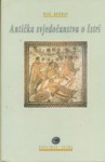 Antička svjedočanstva o Istri - Mate Križman, Duško Marušić-Čiči, Elis Barbalich-Geromella, Nada Ivanetić, Ute Karlavaris-Bremer, Ranko Matasović