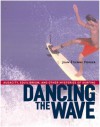 Dancing the Wave: Audacity, Equilibrium, and Other Mysteries of Surfing - Jean-Etienne Poirier