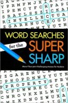 Word Searches for the Super Sharp: More Than 300 Challenging Games for Seekers - Sterling Publishing