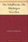 Die Schaffnerin, Die Mächtigen Novellen (German Edition) - Jakob Wassermann