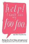 Help! I Can't See My Foo Foo.: Diary of a First Time Pregnancy! a Day to Day Journey Into a Mothers Life, Her Fears and Her Foo - Kelly O'Brien M.D (Mother Diva)