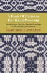 A Book of Patterns for Hand-Weaving; Designs from the John Landes Drawings in the Pennsylvnia Museum - Mary Atwater