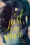 Just Say When - Kaylee Ryan