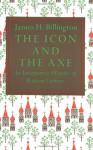 The Icon and the Axe: An Interpretive History of Russian Culture - James H. Billington