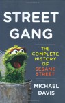 Street Gang: The Complete History of Sesame Street - Michael Davis