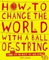 How to Change the World with a Ball of String. by Tim Cooke - Tim Cooke