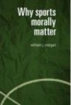 Why Sports Morally Matter - Morgan