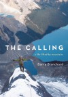 The Calling: A Life Lifted by Mountains - Barry Blanchard