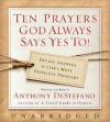 Ten Prayers God Always Says Yes To!: Divine Answers to Life's Most Difficult Problems - Anthony DeStefano