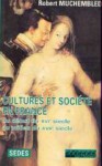 Cultures et société en France du début du XVIe siècle au milieu du XVIIe siècle - Robert Muchembled