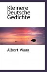 Kleinere Deutsche Gedichte - Albert Waag