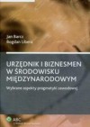 Urzędnik i biznesmen w środowisku międzynarodowym /Wybrane aspekty pragmatyki zawodowej - Jan Barcz, Bogdan Libera