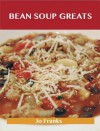 Bean Soup Greats: Delicious Bean Soup Recipes, the Top 62 Bean Soup Recipes - Jo Franks