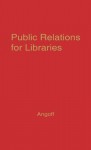 Public Relations For Libraries: Essays In Communications Techniques - Allan Angoff