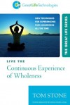 Live the Continuous Experience of Wholeness - New Techniques for Experiencing Pure Awareness All the Time (The Great Life Series) - Tom Stone