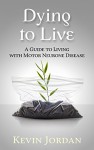 Dying to Live: A Guide to Living with Motor Neurone Disease - Kevin Jordan