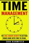 Time Management: The Real Hidden Secrets To Getting Things Done With Time To Spare (Time Management, productivity) - Sara Bloomfield, Time Management