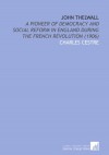 John Thelwall: A Pioneer of Democracy and Social Reform in England During the French Revolution (1906) - Charles Cestre