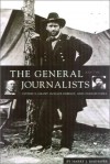 The General And The Journalists: Ulysses S. Grant, Horace Greeley, And Charles Dana - Harry J. Maihafer