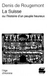 La Suisse ou l’histoire d’un peuple heureux - Denis de Rougemont