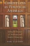 Christians as Political Animals: Taking the Measure of Modernity and Modern Democracy - Marc D. Guerra