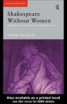 Shakespeare Without Women - Dympna Callaghan