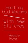 Healing Old Wounds With New Stitches - Meggie Royer