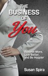 The Business of YOU: Achieve More, Live Better, and Be Happier - Susan Spira