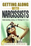 Getting Along With Narcissists: Understanding, Loving, and Thriving With Them (Difficult People) - Rebecca Dwight