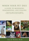 When Your Pet Dies: A Guide to Mourning, Remembering and Healing - Alan D. Wolfelt