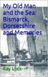 My Old Man and the Sea (Bismarck, Dorsetshire and Memories) - Ray Lock, Craig Lock