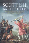 Scottish Battlefields: 500 Battles That Shaped Scottish History - Chris Brown