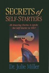 Secrets of Self-Starters: 48 Amazing Stories to Ignite the Self-Starter in You! - Julie Miller