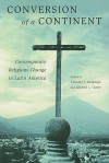 Conversion of a Continent: Contemporary Religious Change in Latin America - Timothy J. Steigenga, Edward L. Cleary