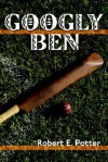 Googly Ben - Robert E. Potter