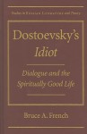 Dostoevsky's Idiot: Dialogue and the Spiritually Good Life - Bruce French