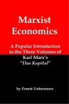 Marxist Economics: A Popular Introduction to the Three Volumes of Karl Marx's Das Kapital - Ernest Untermann