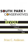 South Park Conservatives: The Revolt Against Liberal Media Bias - Brian C. Anderson